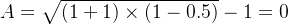 A = \sqrt{(1+ 1) \times (1 -0.5)} -1 = 0