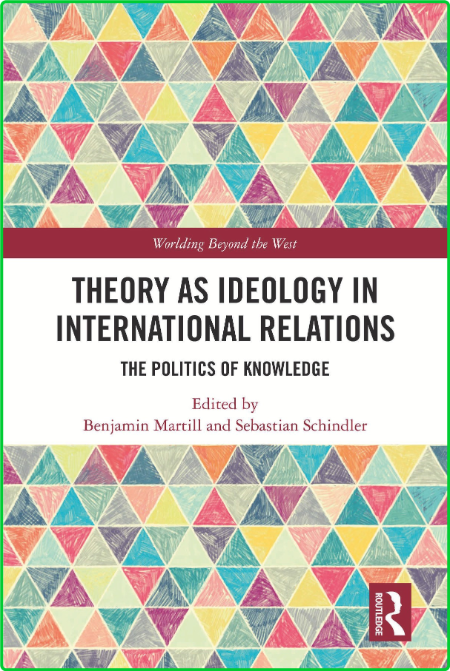 Theory as Ideology in International Relations - The Politics of Knowledge