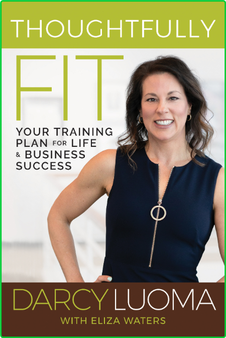 Thoughtfully Fit  Your Training Plan for Life and Business Success by Darcy Luoma  2CZkyDMN_o