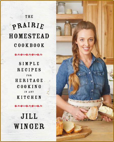 The Prairie Homestead Cookbook Jill Winger
