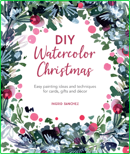 DIY Watercolor Christmas - Easy painting ideas and techniques for cards, gifts and...