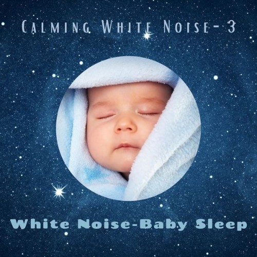 White Noise – Baby Sleep - Calming White Noise -3 - 2021