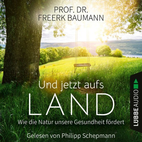Freerk Baumann - Und jetzt aufs Land - Wie die Natur unsere Gesundheit fördert  (Ungekürzt) - 2021