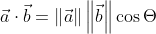 \vec{a} \cdot \vec{b} = \left \| \vec{a} \right \| \left \| \vec{b} \right \| \cos \Theta