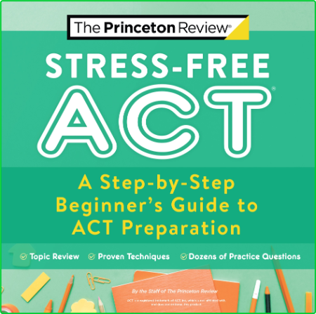Stress-Free ACT - A Step-by-Step Beginner's Guide to ACT Preparation (College Test...
