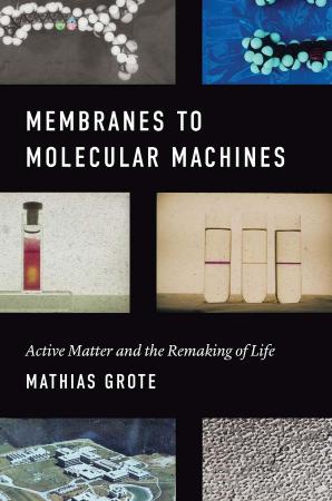 Membranes to Molecular Machines - Active Matter and the Remaking of Life