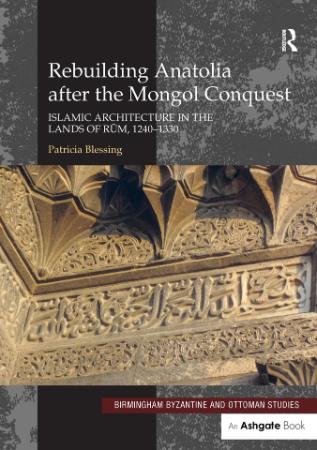 Rebuilding Anatolia after the Mongol Conquest Islamic Architecture in the Lands of...