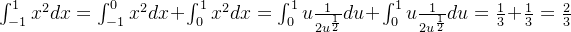 \int_{-1}^{1} x^2dx = \int_{-1}^{0} x^2dx + \int_{0}^{1}x^2dx = \int_{0}^{1}u\frac{1}{2u^{\frac{1}{2}}}du + \int_{0}^{1}u\frac{1}{2u^{\frac{1}{2}}}du = \frac{1}{3} +\frac{1}{3} = \frac{2}{3}