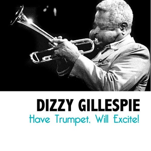 Dizzy Gillespie - Have Trumpet, Will Excite! - 2017