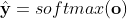 hat{mathbf{y}}=softmax(mathbf{o})