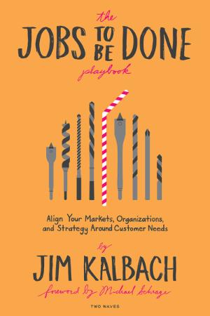 The Jobs to Be Done Playbook - Align Your Markets, Organization, and Strategy Arou...