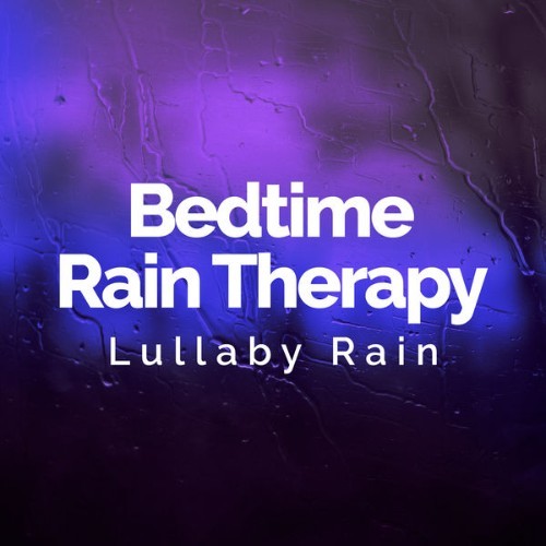 Lullaby Rain - Bedtime Rain Therapy - 2019