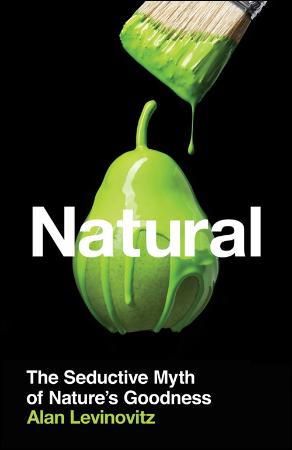 Natural   The Seductive Myth of Nature's Goodness