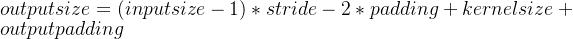 outputsize=(inputsize-1)*stride-2*padding+kernelsize+outputpadding