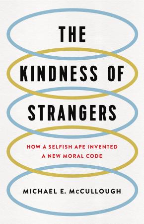 The Kindness of Strangers - How a Selfish Ape Invented a New Moral Code