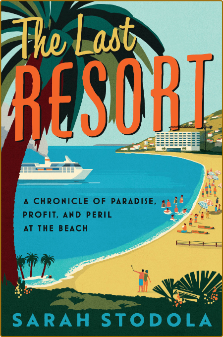 The Last Resort  A Chronicle of Paradise, Profit, and Peril at the Beach by Sarah ...