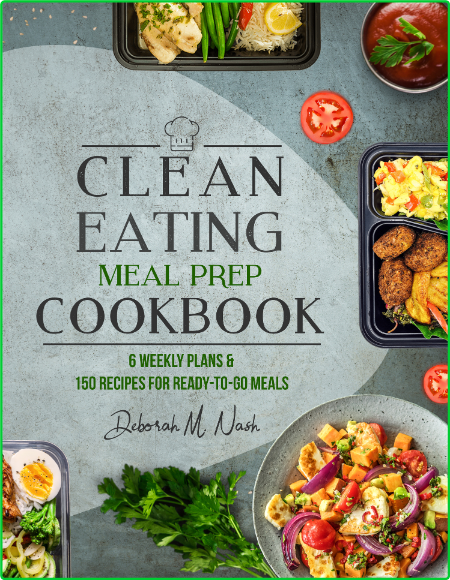 Clean Eating Meal Prep Cookbook - 6 Weekly Plans and 150 Recipes for Ready-to-Go M...