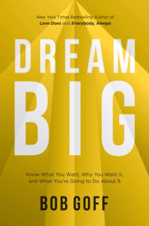 Dream Big - Know What You Want, Why You Want It, and What You're Going to Do About It