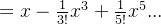 =x - \frac{1}{3!}x^3 + \frac{1}{5!}x^5 ...