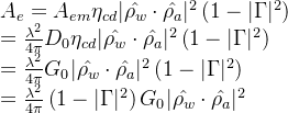 A_e = A_{em} \eta_{cd} |\hat{\rho_w} \cdot \hat{\rho_a}|^2 \left( 1-|\Gamma|^2 \right) \\ = \frac{\lambda^2}{4\pi} D_0 \eta_{cd} |\hat{\rho_w} \cdot \hat{\rho_a}|^2 \left( 1-|\Gamma|^2 \right) \\ = \frac{\lambda^2}{4\pi} G_0 |\hat{\rho_w} \cdot \hat{\rho_a}|^2 \left( 1-|\Gamma|^2 \right) \\ = \frac{\lambda^2}{4\pi} \left( 1-|\Gamma|^2 \right) G_0 |\hat{\rho_w} \cdot \hat{\rho_a}|^2