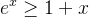 e^x \geq 1+x
