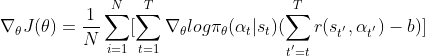 \nabla_\theta J(\theta)=\frac{1}{N}\sum_{i=1}^{N}[\sum_{t=1}^{T}\nabla_\theta log\pi_\theta(\alpha_t|s_t)(\sum_{t^{'}=t}^{T} r(s_{t^{'}},\alpha_{t^{'}})-b)]