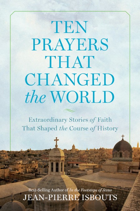 Ten PRayers That Changed the World by Jean-Pierre Isbouts