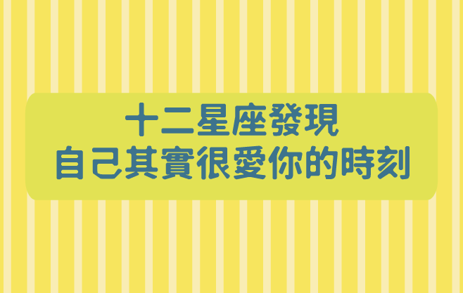 十二星座發現自己其實很愛你的時刻