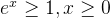 e^x \geq 1 , x\geq0