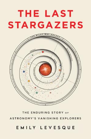 The Last Stargazers   The Enduring Story of Astronomy's Vanishing Explorers