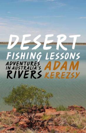Desert fishing lessons   adventures in Australia's rivers