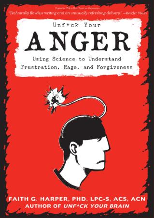 Unfuck Your Anger Using Science to Understand Frustration, Rage, and Forgiveness (...