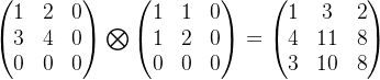 \begin{pmatrix} 1 &2 &0 \\ 3 & 4& 0\\ 0& 0 & 0 \end {pmatrix} \bigotimes \begin{pmatrix} 1 &1 &0 \\ 1 & 2& 0\\ 0& 0 & 0 \end{pmatrix}= \begin{pmatrix} 1 &3 &2 \\ 4 & 11& 8\\ 3& 10 & 8 \end{pmatrix}