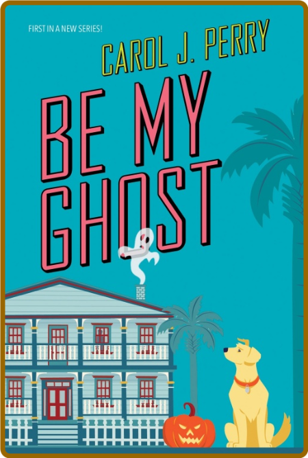 Be My Ghost by Carol J  Perry