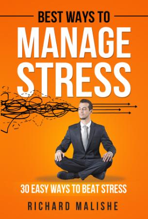 Best Ways to Manage Stress  30 Easy ways to Beat stress by MALISHE, RICHARD