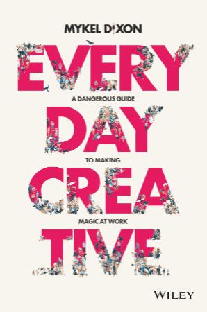 Everyday Creative   A Dangerous Guide for Making Magic at Work