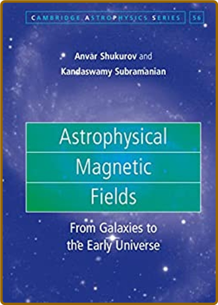 Astrophysical Magnetic Fields: From Galaxies to the Early Universe (Cambridge Astr...