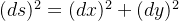 (ds)^2 = (dx)^2 + (dy)^2