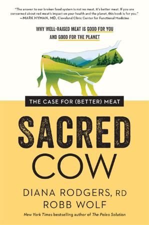 Sacred Cow The Case for (Better) Meat Why Well-Raised Meat Is Good for You and Goo...