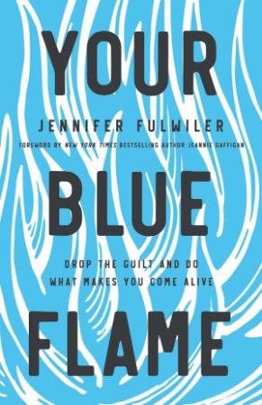 Your Blue Flame   Drop the Guilt and Do What Makes You Come Alive
