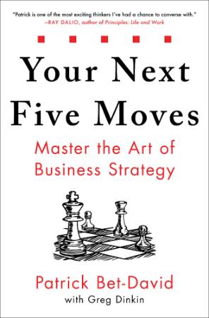 Your Next Five Moves  Master the Art of Business Strategy by Patrick Bet-David
