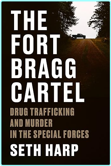 The Fort Bragg Cartel Drug Trafficking And Murder In The Special Forces [Audiobook] (Seth Harp)