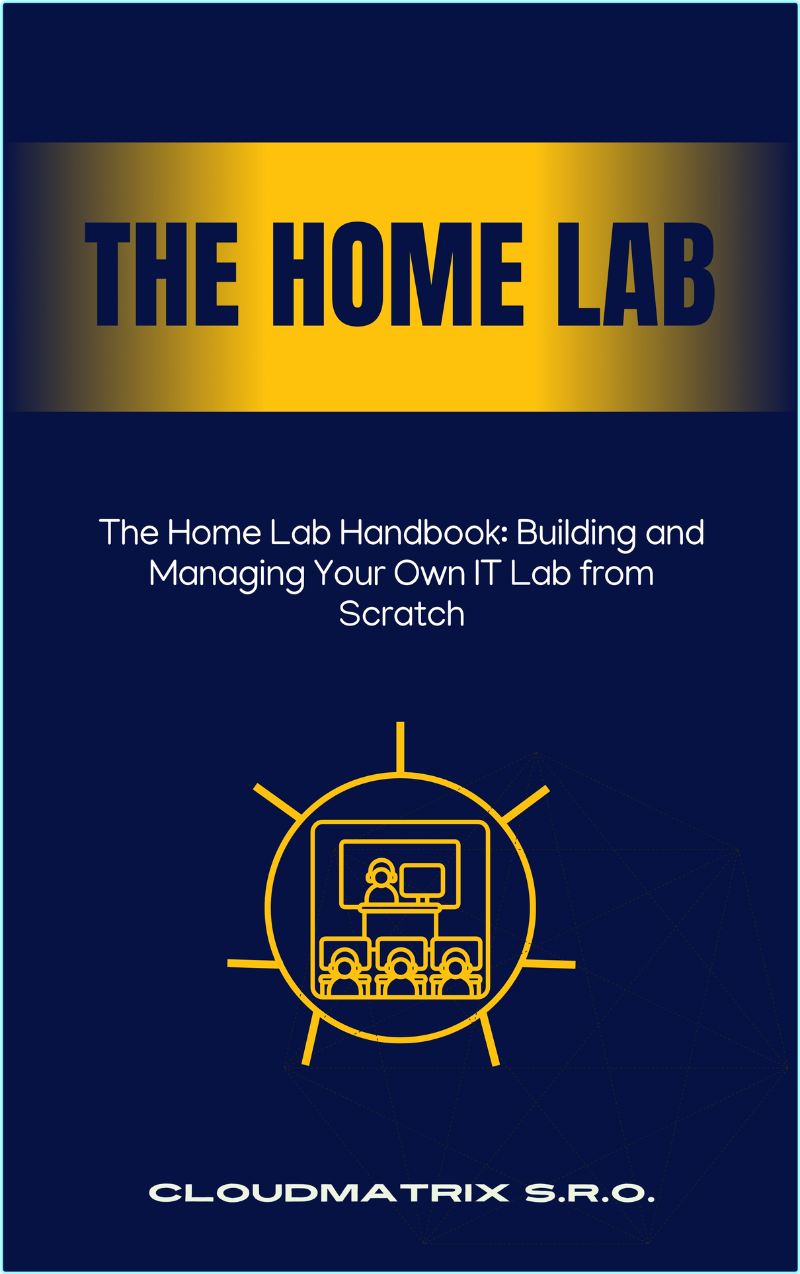 The Home Lab Handbook Building And Managing Your Own IT Lab From Scratch – (s.r.o., CloudMatrix)