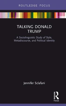 Talking Donald Trump; a Sociolinguistic Study of Style, Metadiscourse, and Politic...
