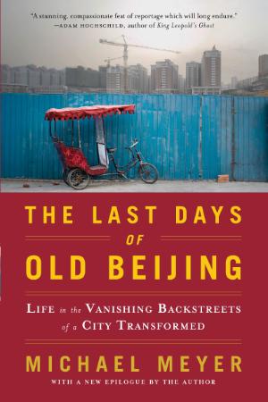The Last Days of Old Beijing Life in the Vanishing Backstreets of a City Transformed