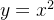 y = x^2
