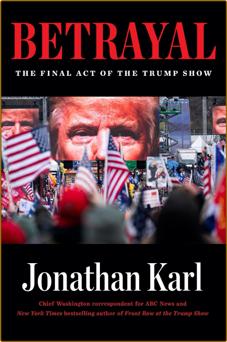 BetRayal  The Final Act of the Trump Show by Jonathan Karl