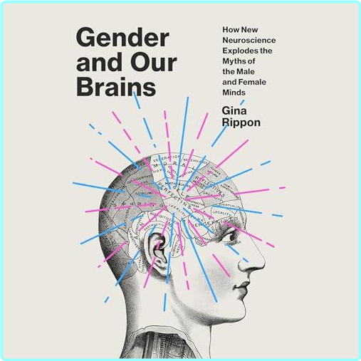 Gender And Our Brains How New Neuroscience Explodes The Myths Of The Male And Female Minds 2019 (Gina Rippon)