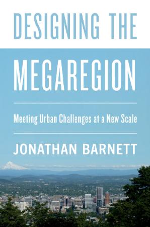 Designing the Megaregion - Meeting Urban Challenges at a New Scale