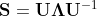 mathbf{S}=mathbf{U} boldsymbol{Lambda} mathbf{U}^{-1}